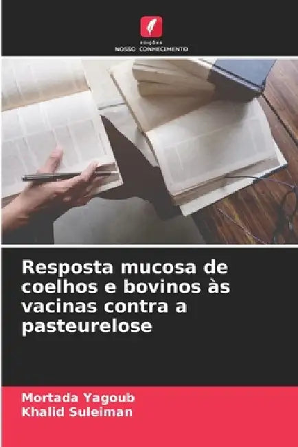 Resposta mucosa de coelhos e bovinos às vacinas contra a pasteurelose by Mortada Yagoub, Khalid Suleiman