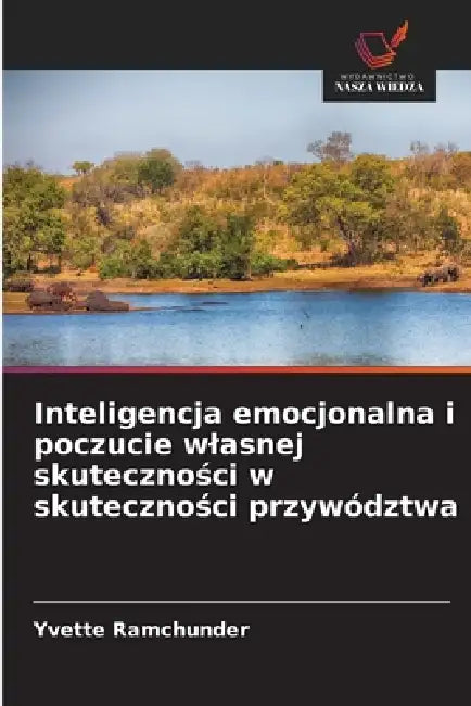 Inteligencja emocjonalna i poczucie wlasnej skuteczności w skuteczności przywództwa by Yvette Ramchunder