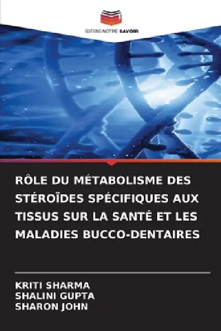 Rôle Du Métabolisme Des Stéroïdes Spécifiques Aux Tissus Sur La Santé Et Les Maladies Bucco-Dentaires by Kriti Sharma, Shalini Gupta, Sharon John