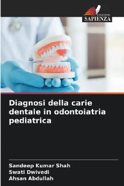 Diagnosi della carie dentale in odontoiatria pediatrica by Sandeep Kumar Shah, Swati Dwivedi, Ahsan Abdullah