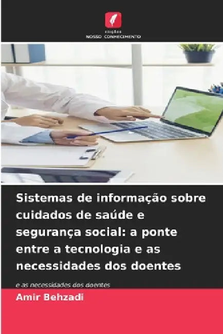 Sistemas de informação sobre cuidados de saúde e segurança social: a ponte entre a tecnologia e as necessidades dos doentes by Amir Behzadi