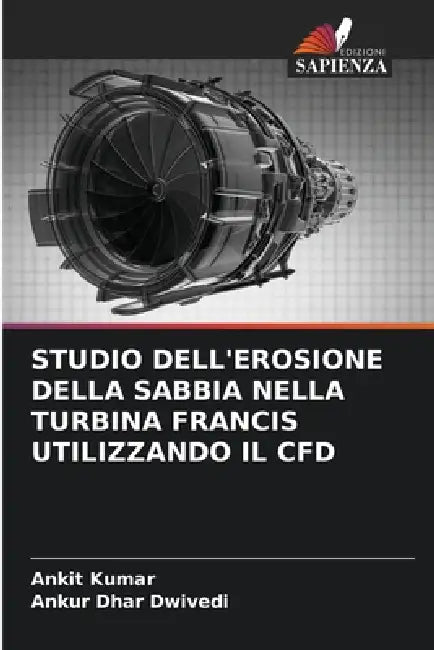 Studio Dell'erosione Della Sabbia Nella Turbina Francis Utilizzando Il Cfd by Ankit Kumar, Ankur Dhar Dwivedi