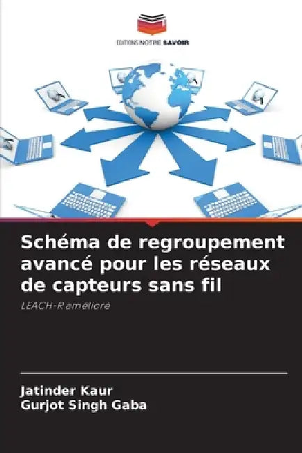 Schéma de regroupement avancé pour les réseaux de capteurs sans fil by Jatinder Kaur, Gurjot Singh Gaba