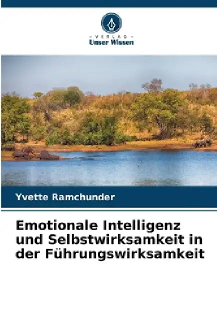 Emotionale Intelligenz und Selbstwirksamkeit in der Führungswirksamkeit by Yvette Ramchunder
