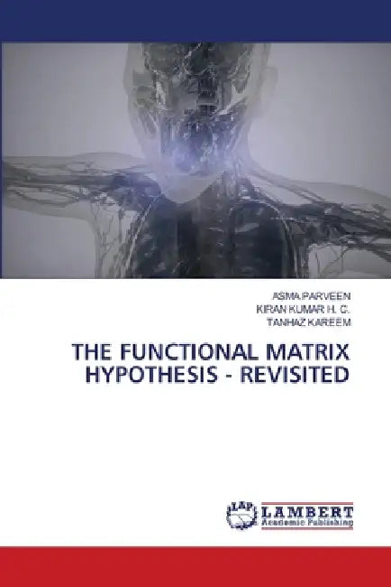 The Functional Matrix Hypothesis - Revisited by Asma Parveen, Kiran Kumar H. C., Tanhaz Kareem