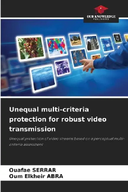 Unequal multi-criteria protection for robust video transmission by Ouafae Serrar, Oum Elkheir Abra