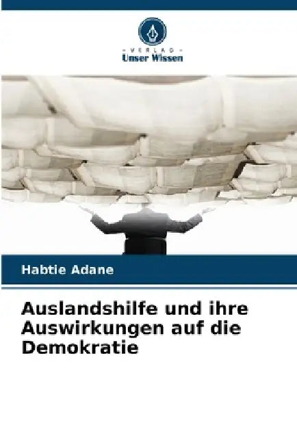 Auslandshilfe und ihre Auswirkungen auf die Demokratie by Habtie Adane