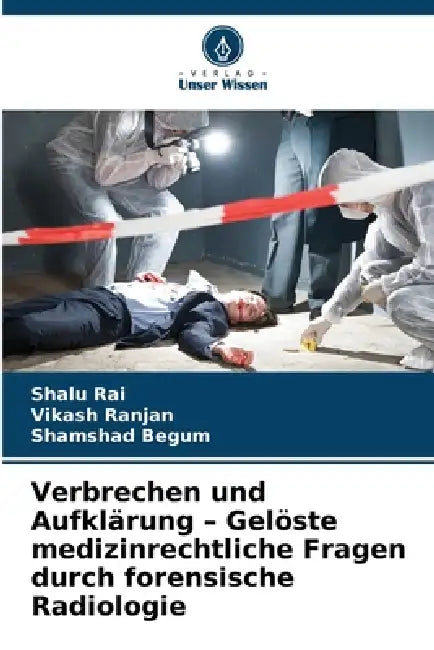 Verbrechen und Aufklärung - Gelöste medizinrechtliche Fragen durch forensische Radiologie by Shalu Rai, Vikash Ranjan, Shamshad Begum
