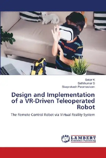 Design and Implementation of a VR-Driven Teleoperated Robot by Sekar K, Sethilkumar S, Sivaprakash Paramasivam