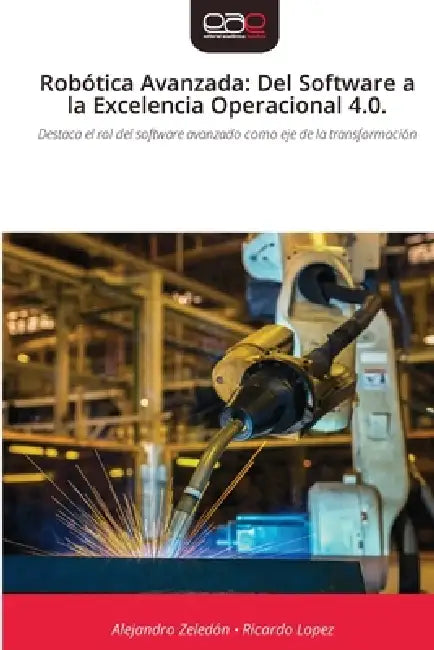 Robótica Avanzada: Del Software a la Excelencia Operacional 4.0. by Alejandro Zeledón, Ricardo López