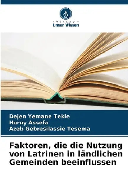 Faktoren, die die Nutzung von Latrinen in ländlichen Gemeinden beeinflussen by Dejen Yemane Tekle, Huruy Assefa, Azeb Gebresilassie Tesema