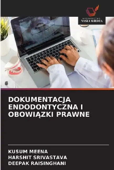 Dokumentacja Endodontyczna I ObowiĄzki Prawne by Kusum Meena, Harshit Srivastava, Deepak Raisinghani