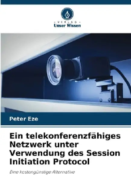 Ein telekonferenzfähiges Netzwerk unter Verwendung des Session Initiation Protocol by Peter Eze