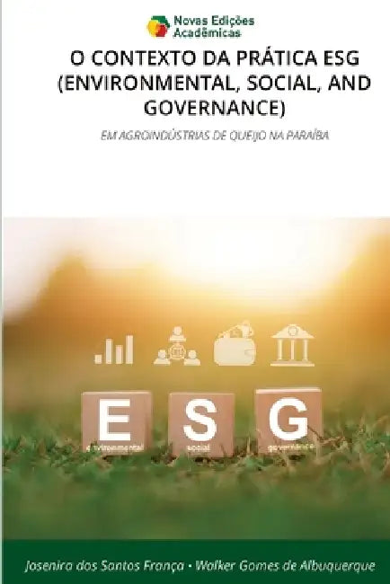 O Contexto Da Prática Esg (Environmental, Social, and Governance) by Josenira Dos Santos França, Walker Gomes de Albuquerque