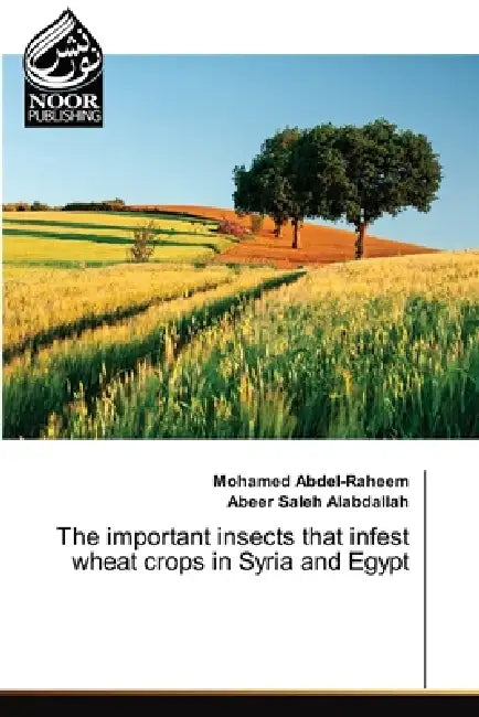 The important insects that infest wheat crops in Syria and Egypt by Mohamed Abdel-Raheem, Abeer Saleh Alabdallah