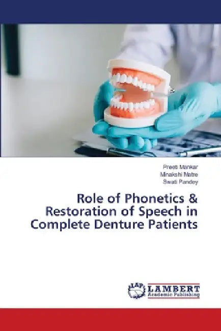 Role of Phonetics & Restoration of Speech in Complete Denture Patients by Preeti Mankar, Minakshi Matre, Swati Pandey
