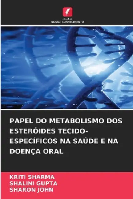 Papel Do Metabolismo DOS Esteróides Tecido-Específicos Na Saúde E Na Doença Oral by Kriti Sharma, Shalini Gupta, Sharon John