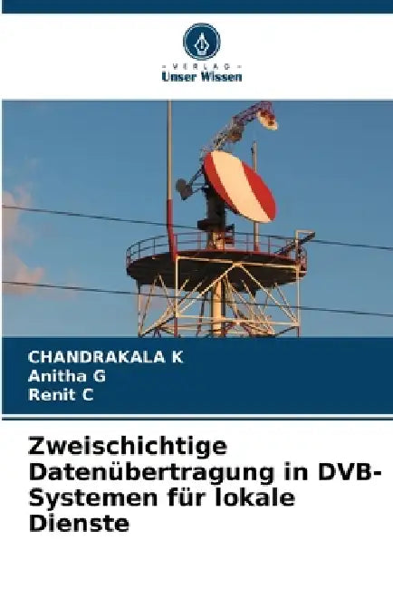 Zweischichtige Datenübertragung in DVB-Systemen für lokale Dienste by Chandrakala K, Anitha G, Renit C