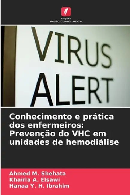Conhecimento e prática dos enfermeiros: Prevenção do VHC em unidades de hemodiálise by Ahmed M. Shehata, Khairia A. Elsawi, Hanaa Y. H. Ibrahim