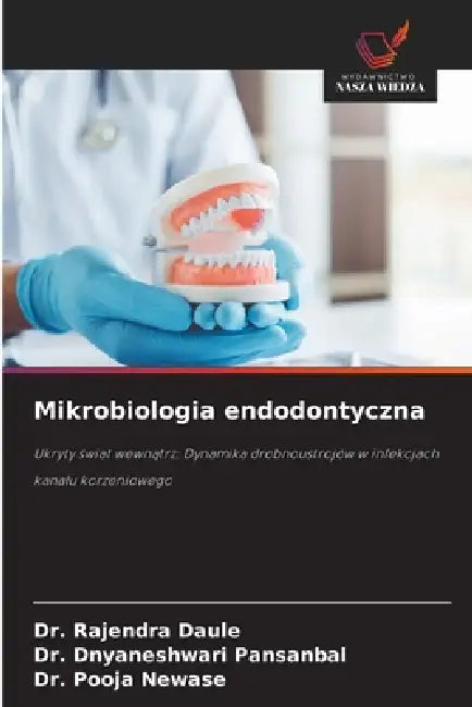 Mikrobiologia endodontyczna by Rajendra Daule, Dnyaneshwari Pansanbal, Pooja Newase