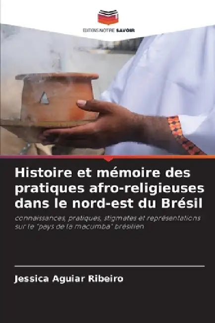 Histoire et mémoire des pratiques afro-religieuses dans le nord-est du Brésil by Jessica Aguiar Ribeiro