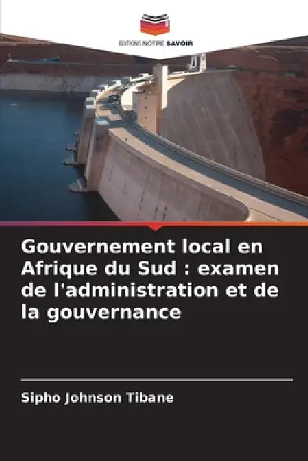 Gouvernement local en Afrique du Sud: examen de l'administration et de la gouvernance by Sipho Johnson Tibane