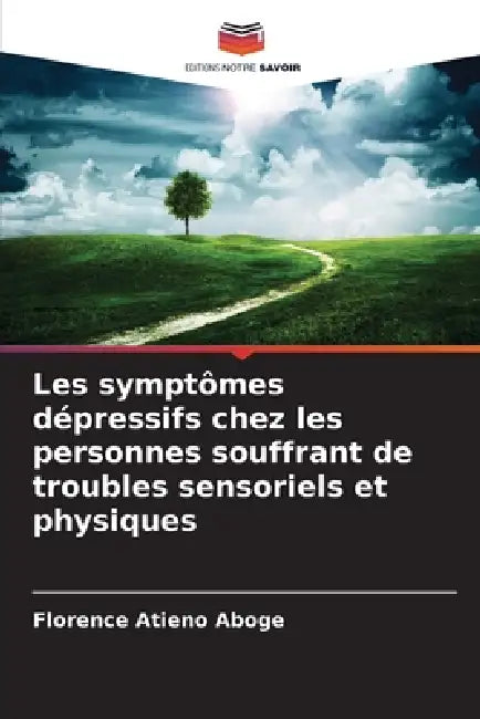 Les symptômes dépressifs chez les personnes souffrant de troubles sensoriels et physiques by Florence Atieno Aboge