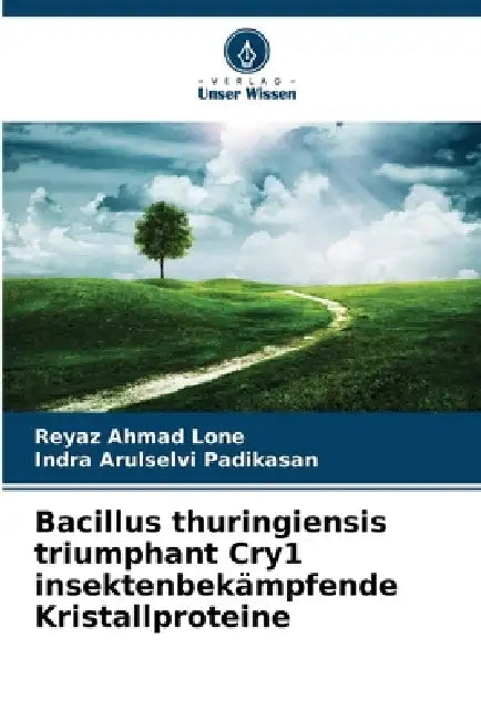 Bacillus thuringiensis triumphant Cry1 insektenbekämpfende Kristallproteine by Reyaz Ahmad Lone, Indra Arulselvi Padikasan