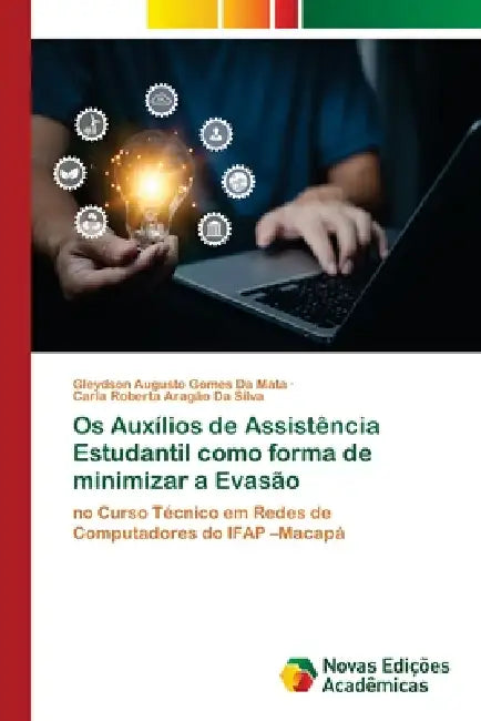 Os Auxílios de Assistência Estudantil como forma de minimizar a Evasão by Gleydson Augusto Gomes Da Mata, Carla Roberta Aragão Da Silva