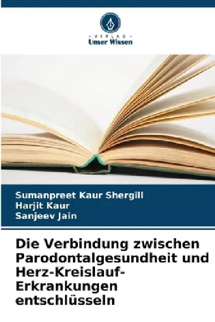 Die Verbindung zwischen Parodontalgesundheit und Herz-Kreislauf-Erkrankungen entschlüsseln by Sumanpreet Kaur Shergill, Harjit Kaur, Sanjeev Jain