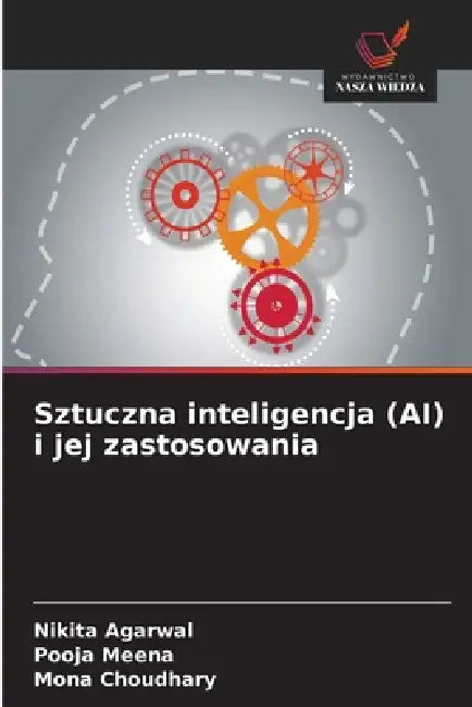 Sztuczna inteligencja (AI) i jej zastosowania by Nikita Agarwal, Pooja Meena, Mona Choudhary