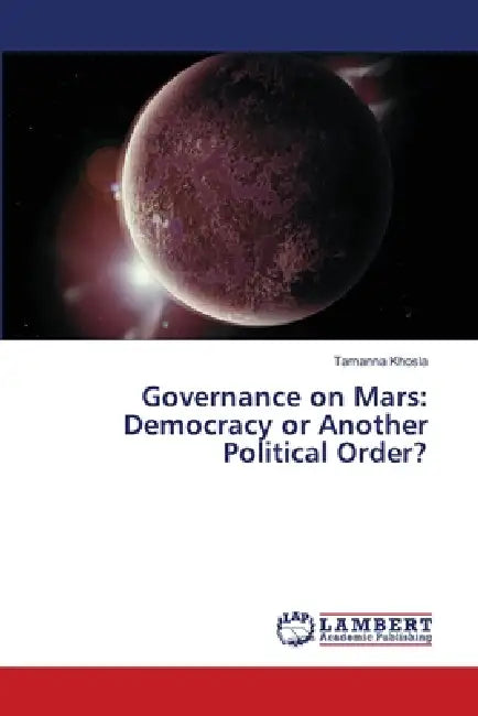 Governance on Mars: Democracy or Another Political Order? by Tamanna Khosla
