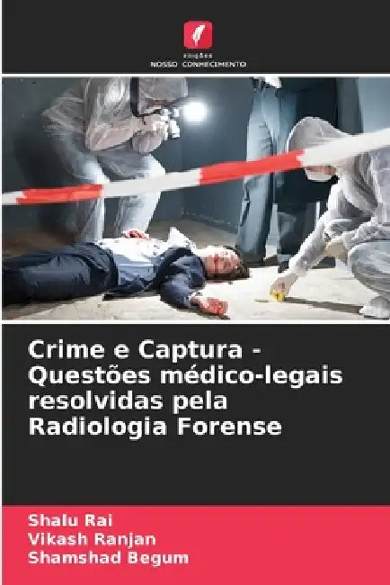 Crime e Captura - Questões médico-legais resolvidas pela Radiologia Forense by Shalu Rai, Vikash Ranjan, Shamshad Begum