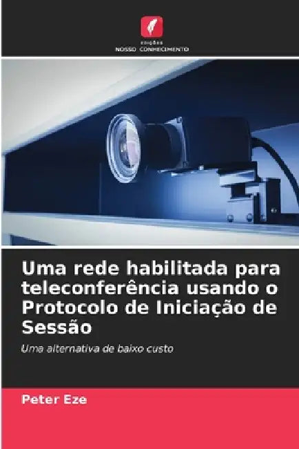 Uma rede habilitada para teleconferência usando o Protocolo de Iniciação de Sessão by Peter Eze