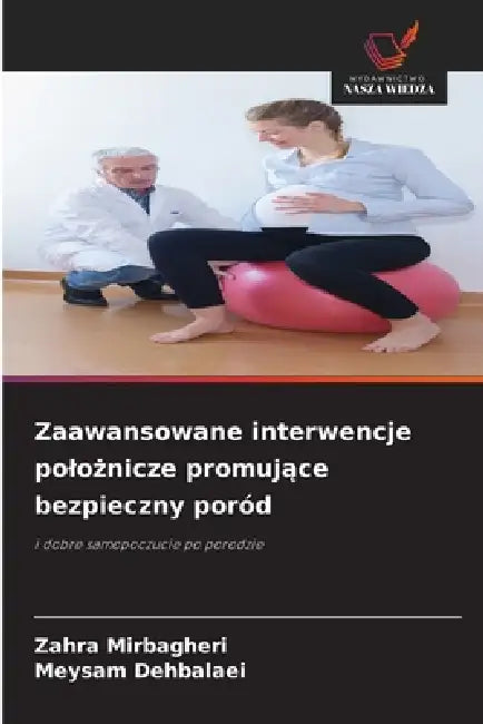 Zaawansowane interwencje polożnicze promujące bezpieczny poród by Zahra Mirbagheri, Meysam Dehbalaei