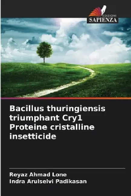 Bacillus thuringiensis triumphant Cry1 Proteine cristalline insetticide by Reyaz Ahmad Lone, Indra Arulselvi Padikasan