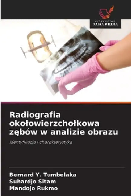 Radiografia okolowierzcholkowa zębów w analizie obrazu by Bernard Y. Tumbelaka, Suhardjo Sitam, Mandojo Rukmo
