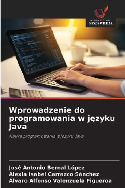 Wprowadzenie do programowania w języku Java by José Antonio Bernal López, Alexia Isabel Carrazco Sánchez, Álvaro Alfonso Valenzuela Figueroa
