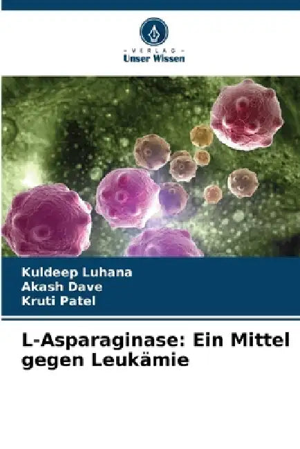 L-Asparaginase: Ein Mittel gegen Leukämie by Kuldeep Luhana, Akash Dave, Kruti Patel