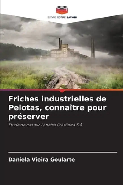 Friches industrielles de Pelotas, connaître pour préserver by Daniela Vieira Goularte