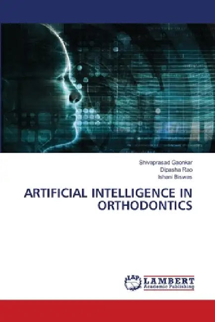 Artificial Intelligence in Orthodontics by Shivaprasad Gaonkar, Dipasha Rao, Ishani Biswas