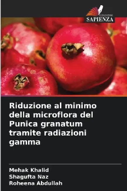 Riduzione al minimo della microflora del Punica granatum tramite radiazioni gamma by Mehak Khalid, Shagufta Naz, Roheena Abdullah