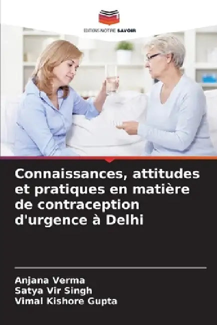 Connaissances, attitudes et pratiques en matière de contraception d'urgence à Delhi by Anjana Verma, Satya Vir Singh, Vimal Kishore Gupta