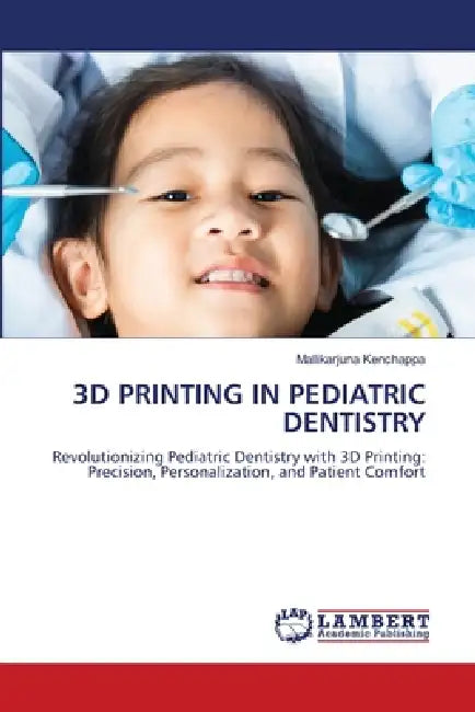 3D Printing in Pediatric Dentistry by Mallikarjuna Kenchappa