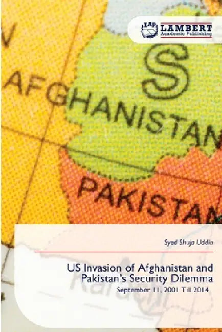 US Invasion of Afghanistan and Pakistan's Security Dilemma by Syed Shuja Uddin