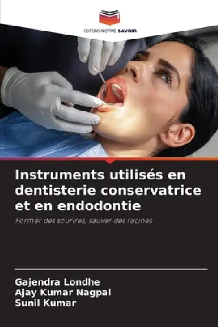 Instruments utilisés en dentisterie conservatrice et en endodontie by Gajendra Londhe, Ajay Kumar Nagpal, Sunil Kumar