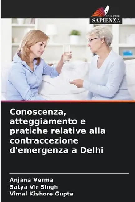 Conoscenza, atteggiamento e pratiche relative alla contraccezione d'emergenza a Delhi by Anjana Verma, Satya Vir Singh, Vimal Kishore Gupta
