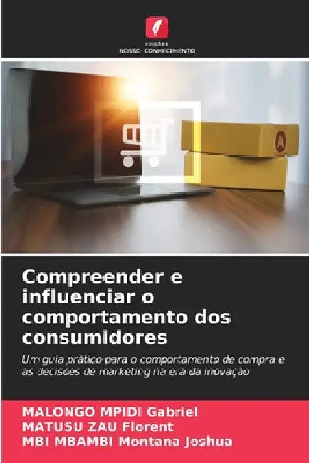 Compreender e influenciar o comportamento dos consumidores by Malongo Mpidi Gabriel, Matusu Zau Florent, Mbi Mbambi Montana Joshua