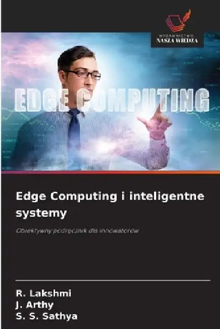 Edge Computing i inteligentne systemy by R. Lakshmi, J. Arthy, S. S. Sathya