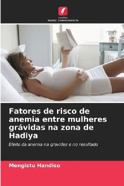 Fatores de risco de anemia entre mulheres grávidas na zona de Hadiya by Mengistu Handiso